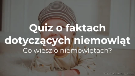 Quiz o faktach dotyczących niemowląt: Co wiesz o niemowlętach?