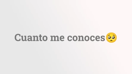 Cuanto me conoces🥺