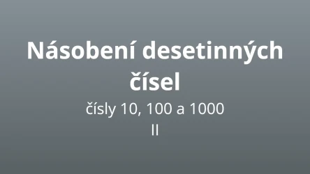 Násobení desetinných čísel čísly 10, 100 a 1000 II - matematický test