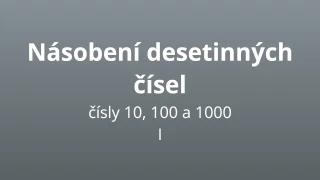 Násobení desetinných čísel čísly 10, 100 a 1000 I - matematický test
