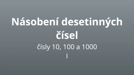 Násobení desetinných čísel čísly 10, 100 a 1000 I - matematický test