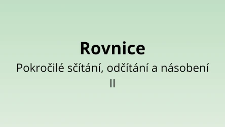 Rovnice - Pokročilé sčítání, odčítání a násobení II - matematický test