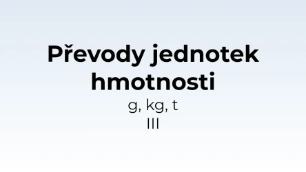Převody jednotek hmotnosti - g, kg, t III - matematický test