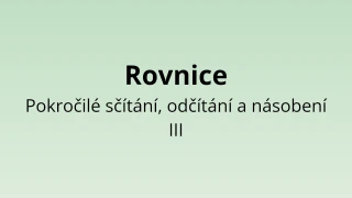 Rovnice - Pokročilé sčítání, odčítání a násobení III - matematický test