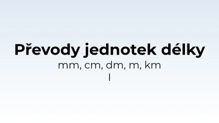 Převody jednotek délky - mm, cm, dm, m, km I - matematický test