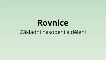 Rovnice - Základní násobení a dělení I - matematický test