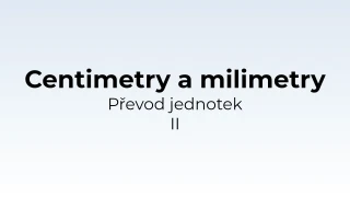 Převod jednotek - centimetry a milimetry II - matematický test