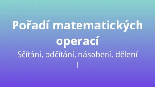 Pořadí matematických operací - čtyři operace I - matematický test