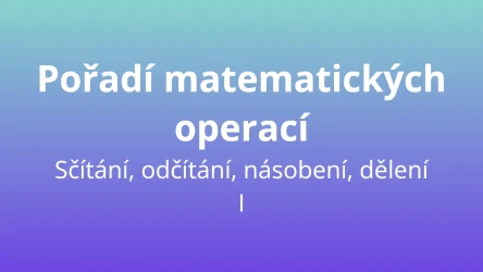 Pořadí matematických operací - čtyři operace I - matematický test