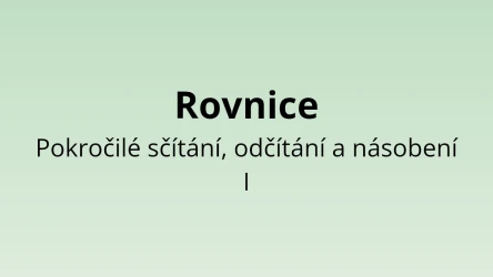 Rovnice - Pokročilé sčítání, odčítání a násobení I - matematický test