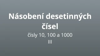 Násobení desetinných čísel čísly 10, 100 a 1000 III - matematický test