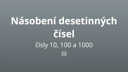 Násobení desetinných čísel čísly 10, 100 a 1000 III - matematický test