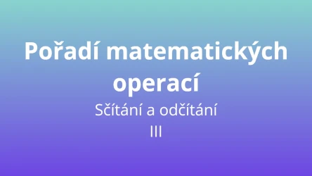 Pořadí matematických operací - sčítání a odčítání III - matematický test