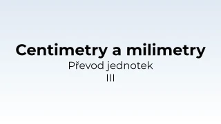 Převod jednotek - centimetry a milimetry III - matematický test