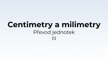 Převod jednotek - centimetry a milimetry III - matematický test