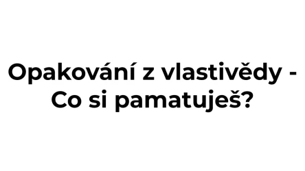 Opakování z vlastivědy - Co si pamatuješ?