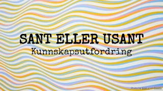 Sant eller Usant Quiz: Kunnskapsutfordring