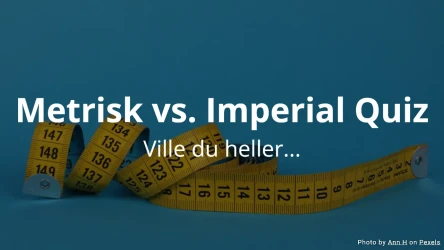 Ville du heller... Metrisk vs. Imperial Quiz