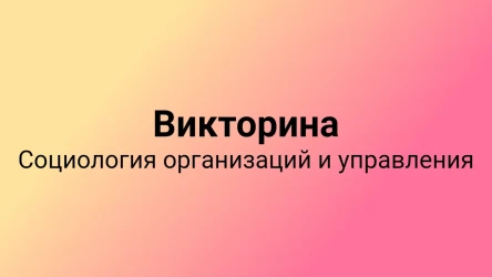 Викторина Социология организаций и управления Краснова М.В.