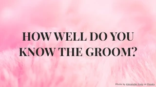 How well do you know the groom?