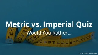 Would You Rather... Metric vs Imperial Quiz