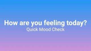 How are you feeling today - Quick Mood Check Questions