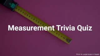 Measurement Trivia Quiz