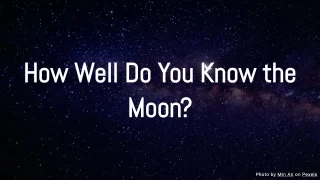 How Well Do You Know the Moon? – A Fun Lunar Quiz